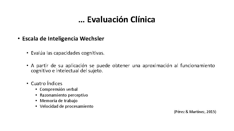 … Evaluación Clínica • Escala de Inteligencia Wechsler • Evalúa las capacidades cognitivas. •