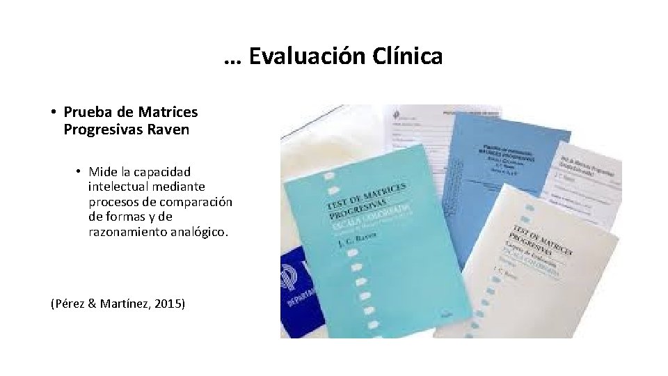 … Evaluación Clínica • Prueba de Matrices Progresivas Raven • Mide la capacidad intelectual