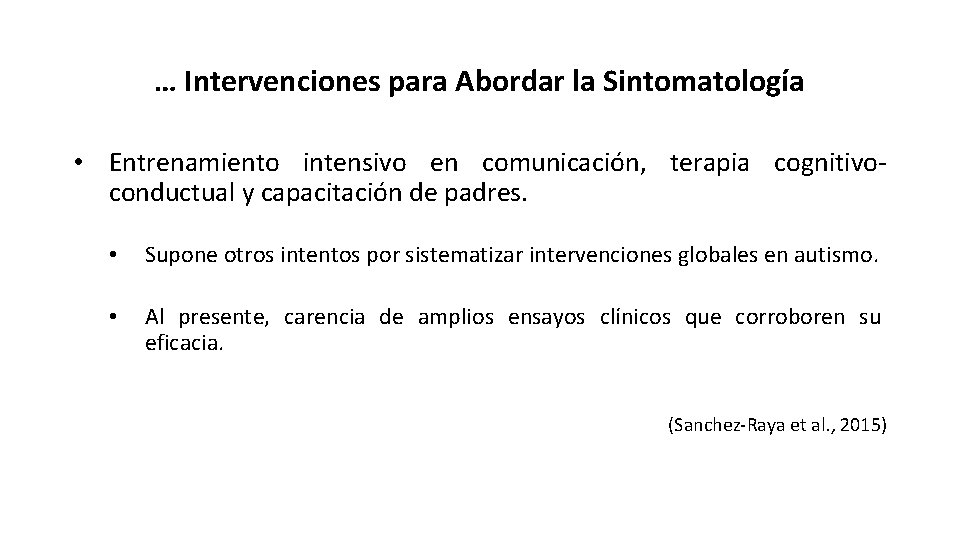 … Intervenciones para Abordar la Sintomatología • Entrenamiento intensivo en comunicación, terapia cognitivoconductual y