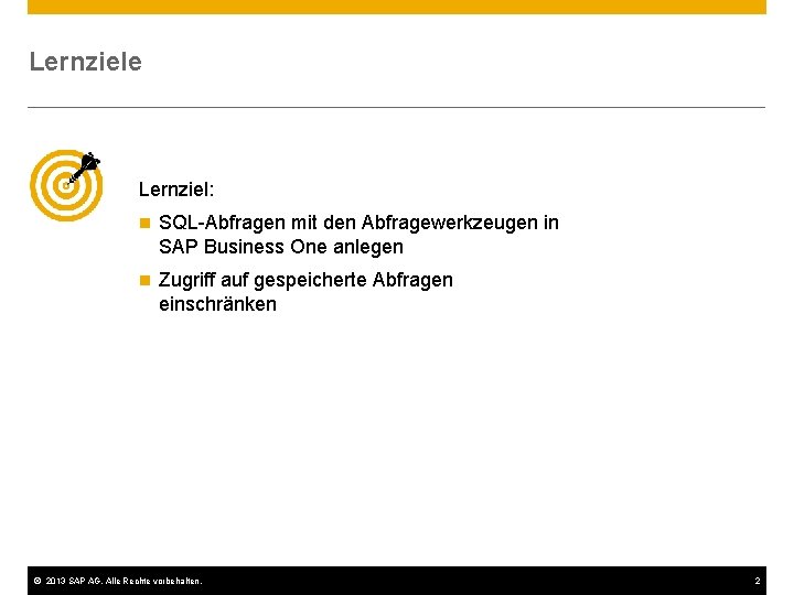 Lernziele Lernziel: n SQL-Abfragen mit den Abfragewerkzeugen in SAP Business One anlegen n Zugriff
