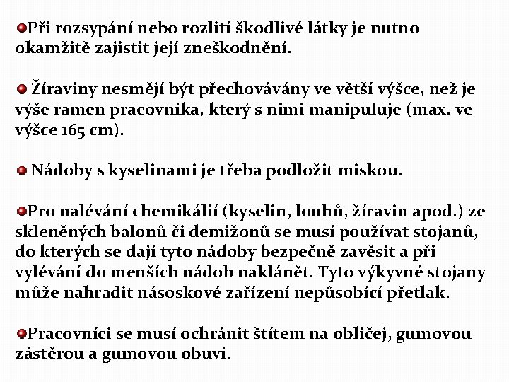 Při rozsypání nebo rozlití škodlivé látky je nutno okamžitě zajistit její zneškodnění. Žíraviny nesmějí