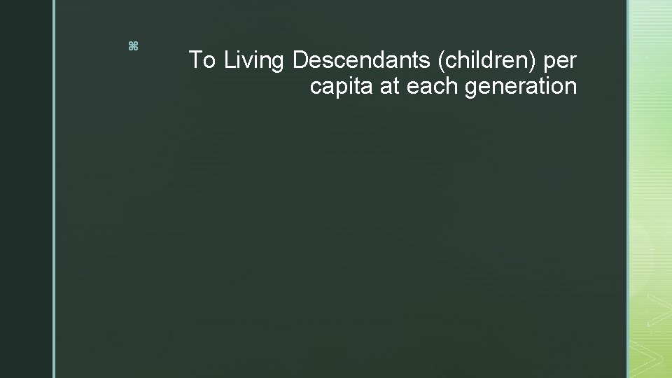 z To Living Descendants (children) per capita at each generation 