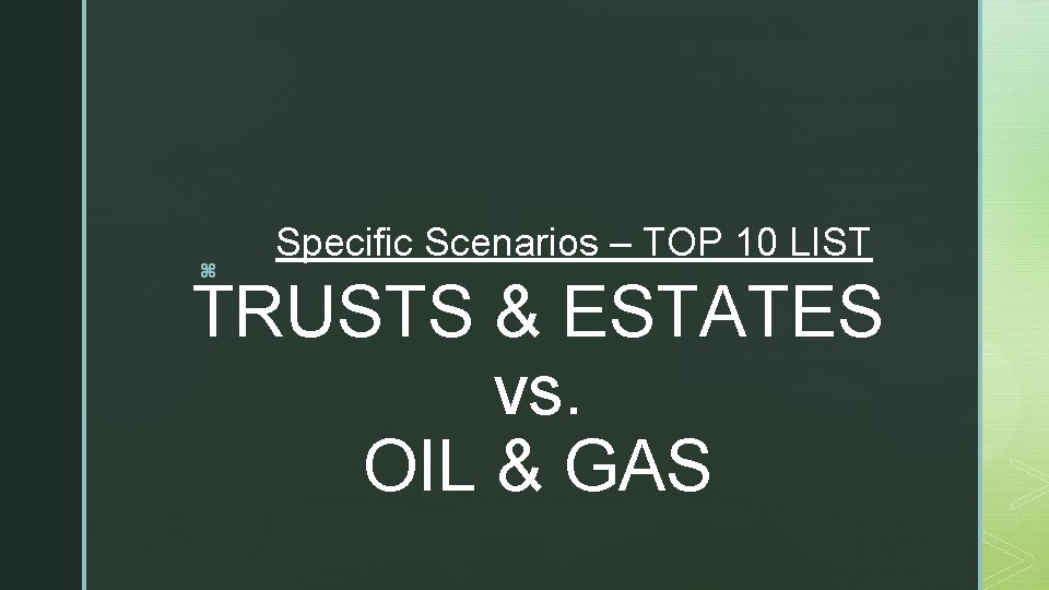 z Specific Scenarios – TOP 10 LIST TRUSTS & ESTATES vs. OIL & GAS