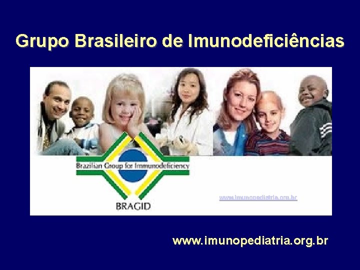 Grupo Brasileiro de Imunodeficiências www. imunopediatria. . org. br www. imunopediatria. org. br 