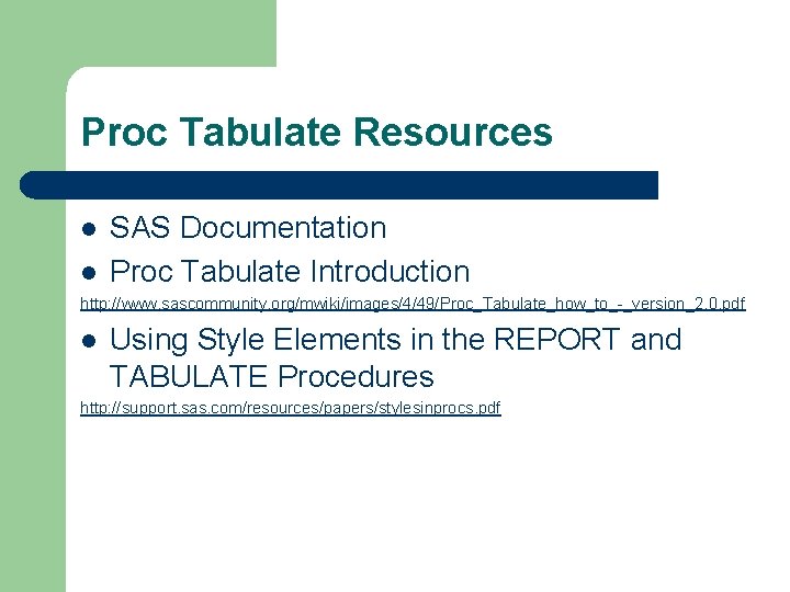 Proc Tabulate Resources l l SAS Documentation Proc Tabulate Introduction http: //www. sascommunity. org/mwiki/images/4/49/Proc_Tabulate_how_to_-_version_2.