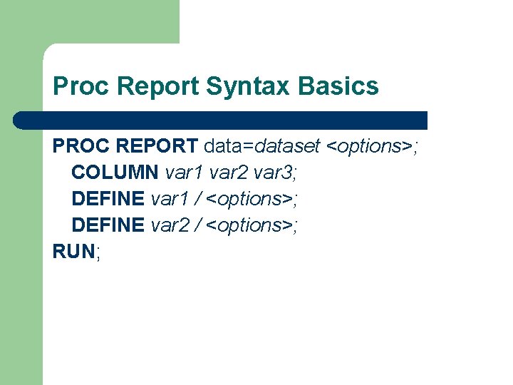 Proc Report Syntax Basics PROC REPORT data=dataset <options>; COLUMN var 1 var 2 var