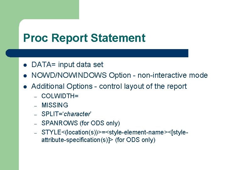 Proc Report Statement l l l DATA= input data set NOWD/NOWINDOWS Option - non-interactive