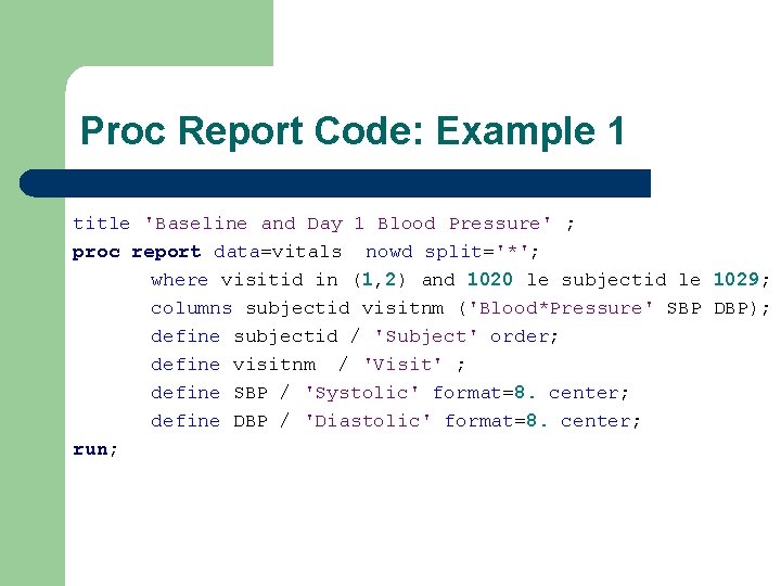 Proc Report Code: Example 1 title 'Baseline and Day 1 Blood Pressure' ; proc