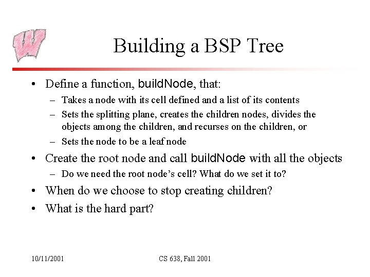 Building a BSP Tree • Define a function, build. Node, that: – Takes a Building a BSP Tree • Define a function, build. Node, that: – Takes a