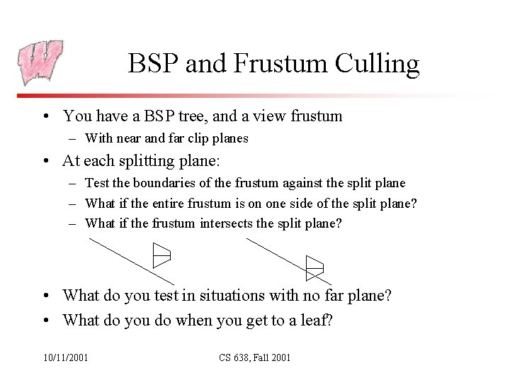 BSP and Frustum Culling • You have a BSP tree, and a view frustum BSP and Frustum Culling • You have a BSP tree, and a view frustum