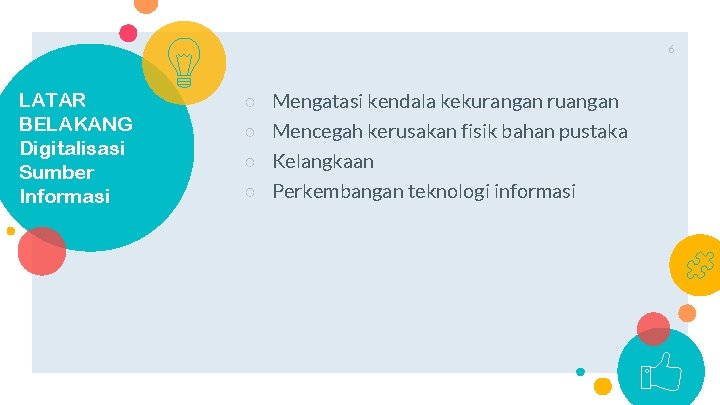 6 LATAR BELAKANG Digitalisasi Sumber Informasi ○ ○ Mengatasi kendala kekurangan ruangan Mencegah kerusakan