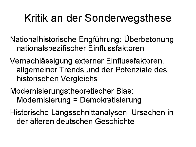 Kritik an der Sonderwegsthese Nationalhistorische Engführung: Überbetonung nationalspezifischer Einflussfaktoren Vernachlässigung externer Einflussfaktoren, allgemeiner Trends