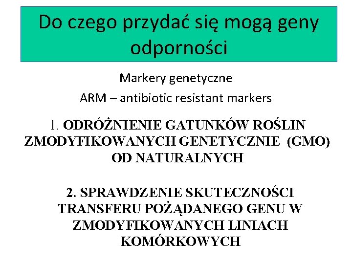 Do czego przydać się mogą geny odporności Markery genetyczne ARM – antibiotic resistant markers