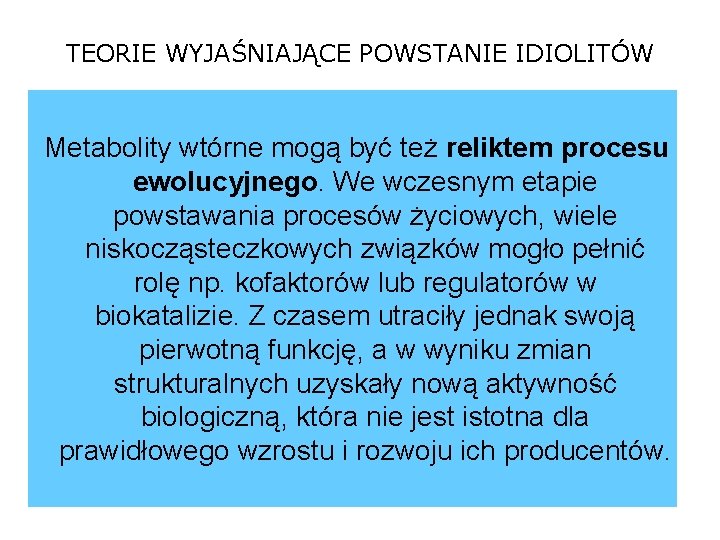 TEORIE WYJAŚNIAJĄCE POWSTANIE IDIOLITÓW Metabolity wtórne mogą być też reliktem procesu ewolucyjnego. We wczesnym