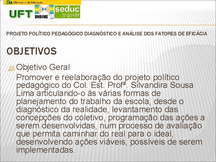 PROJETO POLÍTICO PEDAGÓGICO DIAGNÓSTICO E ANÁLISE DOS FATORES DE EFICÁCIA OBJETIVOS Objetivo Geral Promover