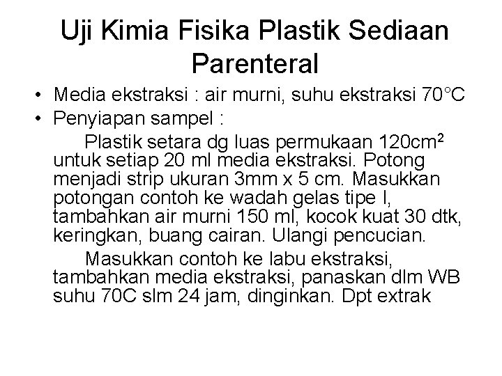 Uji Kimia Fisika Plastik Sediaan Parenteral • Media ekstraksi : air murni, suhu ekstraksi Uji Kimia Fisika Plastik Sediaan Parenteral • Media ekstraksi : air murni, suhu ekstraksi