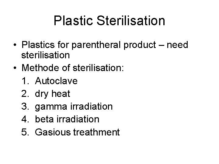 Plastic Sterilisation • Plastics for parentheral product – need sterilisation • Methode of sterilisation:
