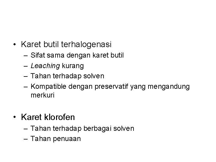 • Karet butil terhalogenasi – – Sifat sama dengan karet butil Leaching kurang • Karet butil terhalogenasi – – Sifat sama dengan karet butil Leaching kurang