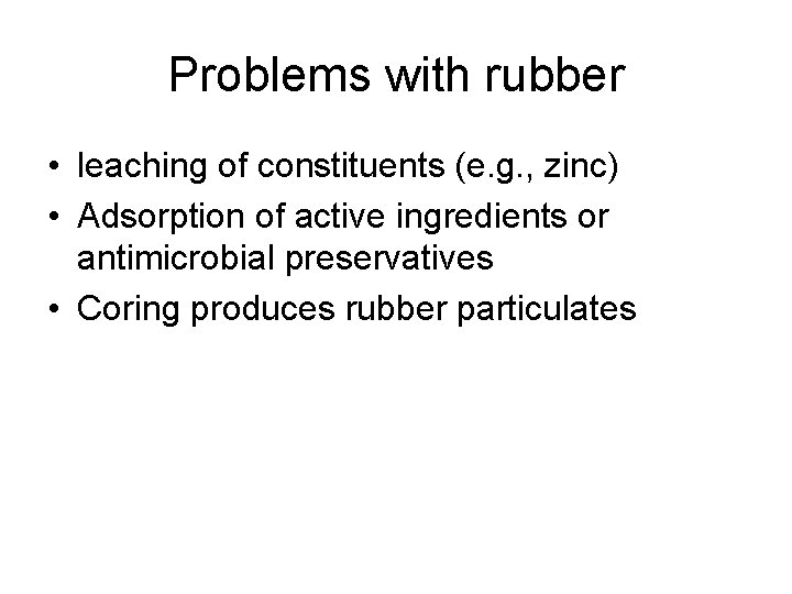 Problems with rubber • leaching of constituents (e. g. , zinc) • Adsorption of