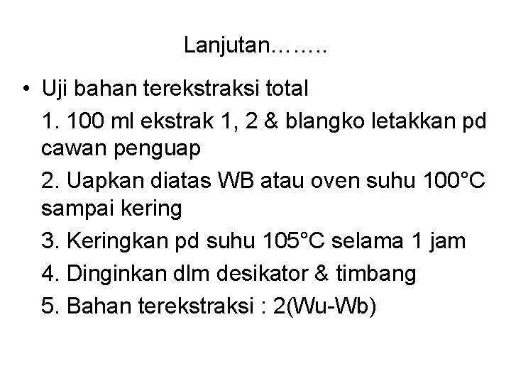 Lanjutan……. . • Uji bahan terekstraksi total 1. 100 ml ekstrak 1, 2 & Lanjutan……. . • Uji bahan terekstraksi total 1. 100 ml ekstrak 1, 2 &