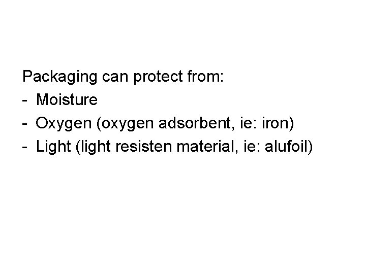 Packaging can protect from: - Moisture - Oxygen (oxygen adsorbent, ie: iron) - Light Packaging can protect from: - Moisture - Oxygen (oxygen adsorbent, ie: iron) - Light