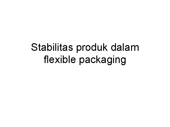 Stabilitas produk dalam flexible packaging Stabilitas produk dalam flexible packaging