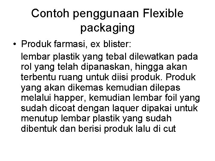 Contoh penggunaan Flexible packaging • Produk farmasi, ex blister: lembar plastik yang tebal dilewatkan Contoh penggunaan Flexible packaging • Produk farmasi, ex blister: lembar plastik yang tebal dilewatkan