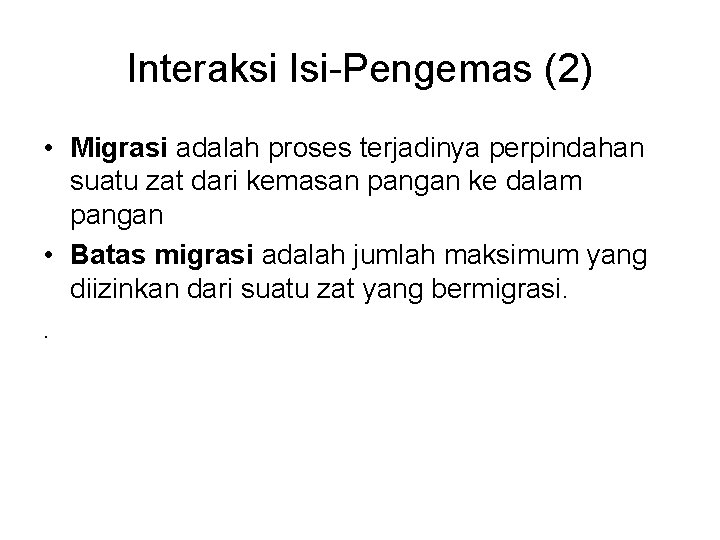 Interaksi Isi-Pengemas (2) • Migrasi adalah proses terjadinya perpindahan suatu zat dari kemasan pangan