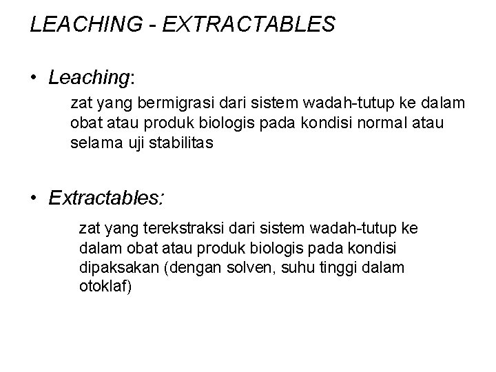 LEACHING - EXTRACTABLES • Leaching: zat yang bermigrasi dari sistem wadah-tutup ke dalam obat LEACHING - EXTRACTABLES • Leaching: zat yang bermigrasi dari sistem wadah-tutup ke dalam obat