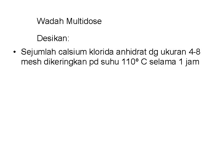 Wadah Multidose Desikan: • Sejumlah calsium klorida anhidrat dg ukuran 4 -8 mesh dikeringkan Wadah Multidose Desikan: • Sejumlah calsium klorida anhidrat dg ukuran 4 -8 mesh dikeringkan