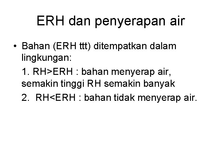 ERH dan penyerapan air • Bahan (ERH ttt) ditempatkan dalam lingkungan: 1. RH>ERH : ERH dan penyerapan air • Bahan (ERH ttt) ditempatkan dalam lingkungan: 1. RH>ERH :