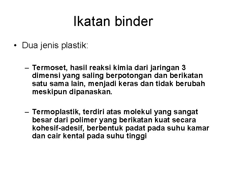 Ikatan binder • Dua jenis plastik: – Termoset, hasil reaksi kimia dari jaringan 3 Ikatan binder • Dua jenis plastik: – Termoset, hasil reaksi kimia dari jaringan 3