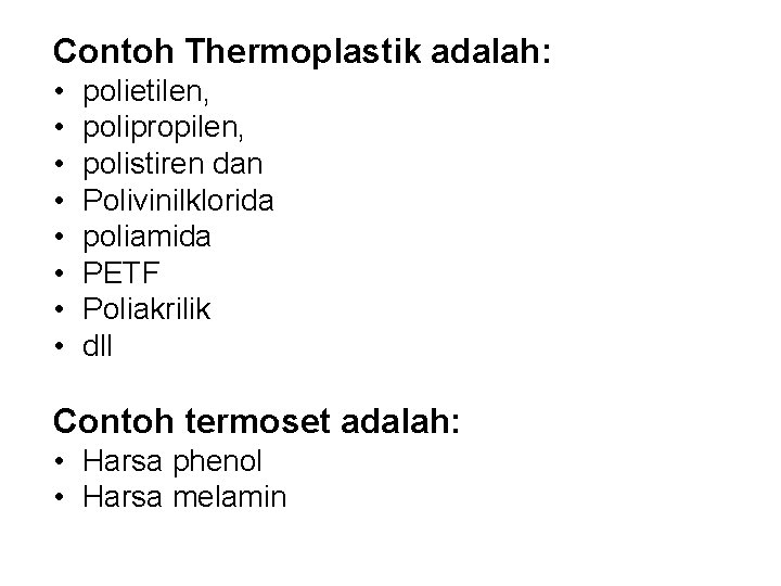 Contoh Thermoplastik adalah: • • polietilen, polipropilen, polistiren dan Polivinilklorida poliamida PETF Poliakrilik dll