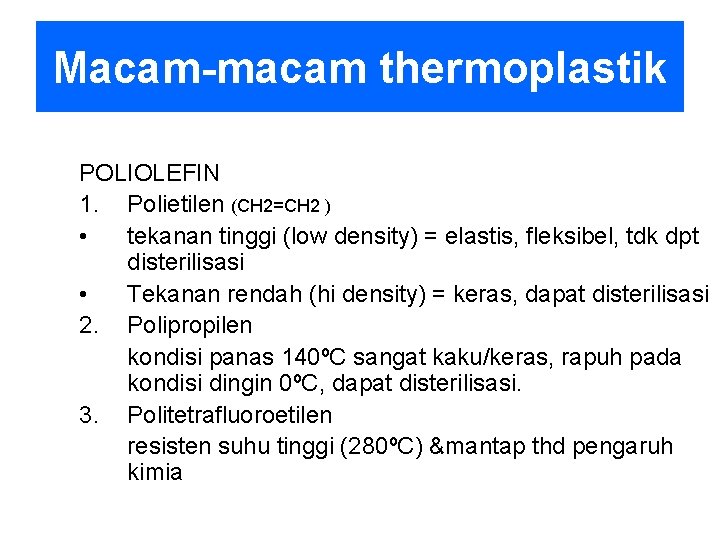 Macam-macam thermoplastik POLIOLEFIN 1. Polietilen (CH 2=CH 2 ) • tekanan tinggi (low density) Macam-macam thermoplastik POLIOLEFIN 1. Polietilen (CH 2=CH 2 ) • tekanan tinggi (low density)