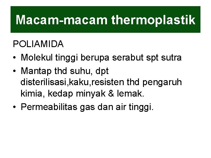 Macam-macam thermoplastik POLIAMIDA • Molekul tinggi berupa serabut spt sutra • Mantap thd suhu,