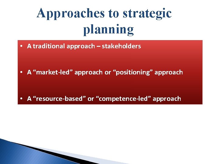 Approaches to strategic planning • A traditional approach – stakeholders • A “market-led” approach