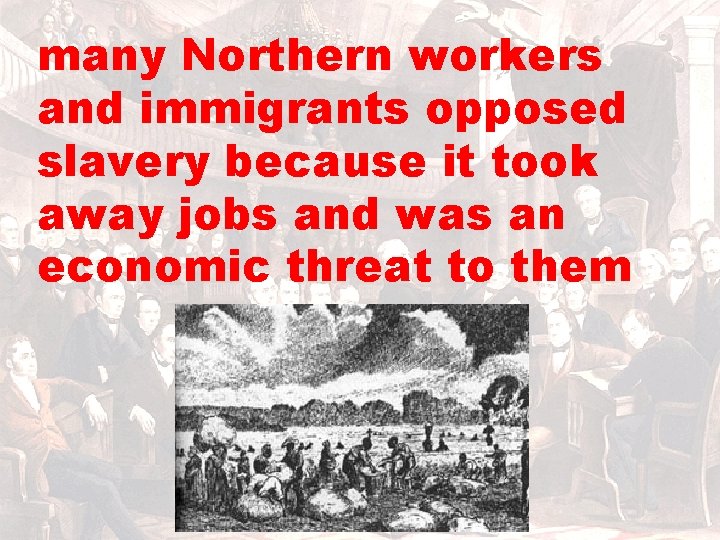 many Northern workers and immigrants opposed slavery because it took away jobs and was