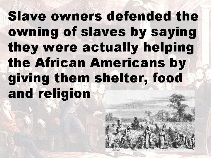Slave owners defended the owning of slaves by saying they were actually helping the