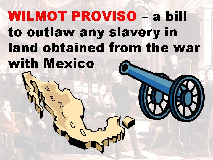 WILMOT PROVISO – a bill to outlaw any slavery in land obtained from the