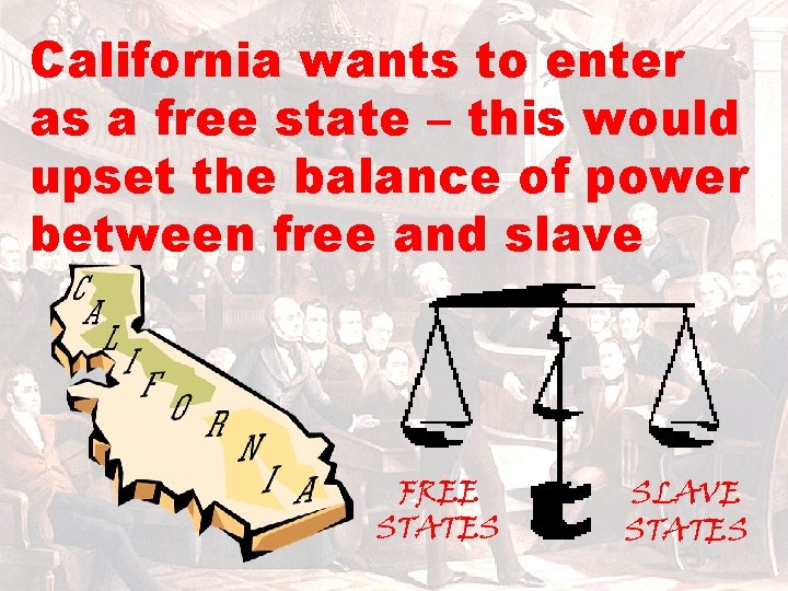 California wants to enter as a free state – this would upset the balance