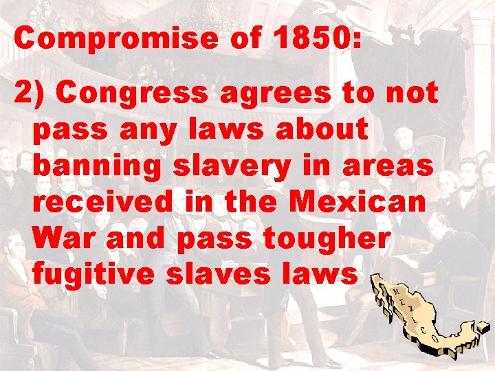 Compromise of 1850: 2) Congress agrees to not pass any laws about banning slavery