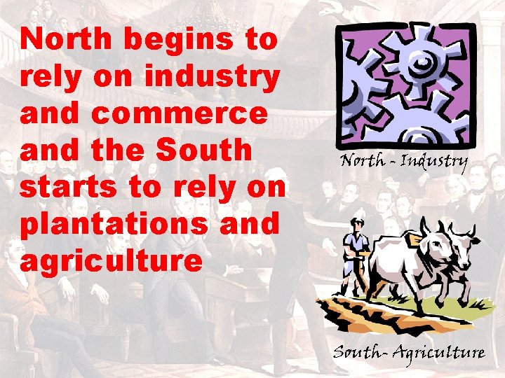 North begins to rely on industry and commerce and the South starts to rely