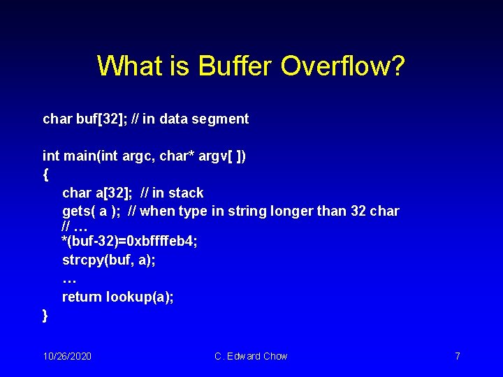 What is Buffer Overflow? char buf[32]; // in data segment int main(int argc, char*