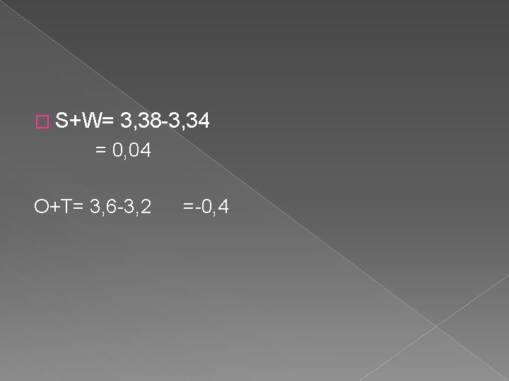 � S+W= 3, 38 -3, 34 = 0, 04 O+T= 3, 6 -3, 2