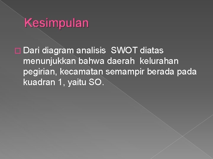 Kesimpulan � Dari diagram analisis SWOT diatas menunjukkan bahwa daerah kelurahan pegirian, kecamatan semampir