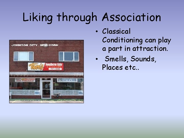 Liking through Association • Classical Conditioning can play a part in attraction. • Smells,