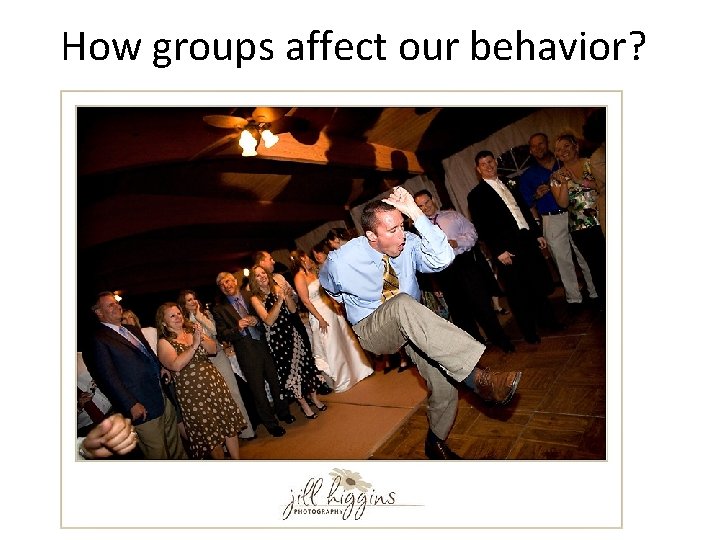 How groups affect our behavior? 