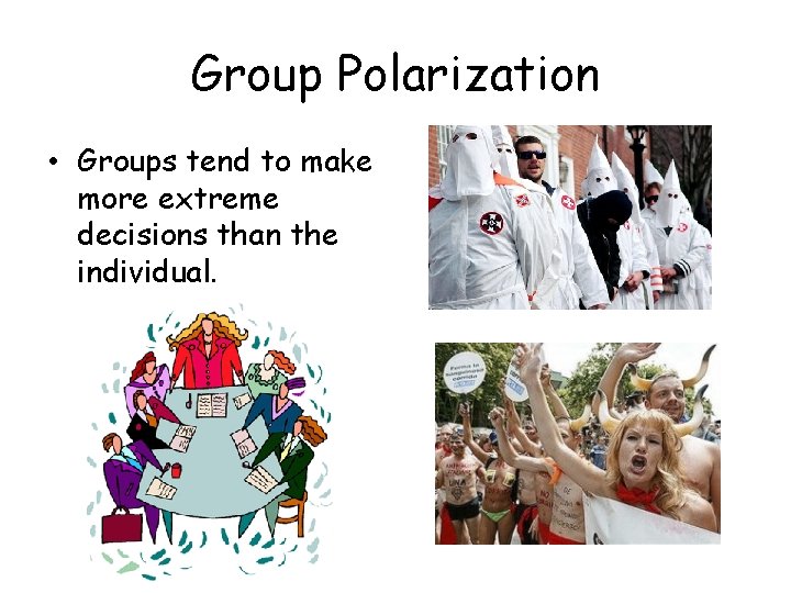 Group Polarization • Groups tend to make more extreme decisions than the individual. 