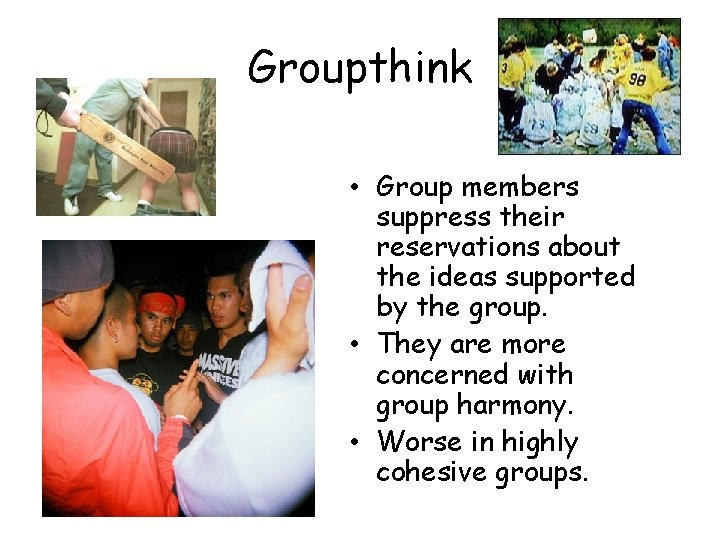 Groupthink • Group members suppress their reservations about the ideas supported by the group.