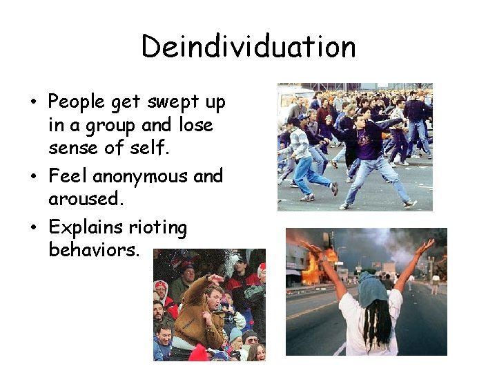 Deindividuation • People get swept up in a group and lose sense of self.